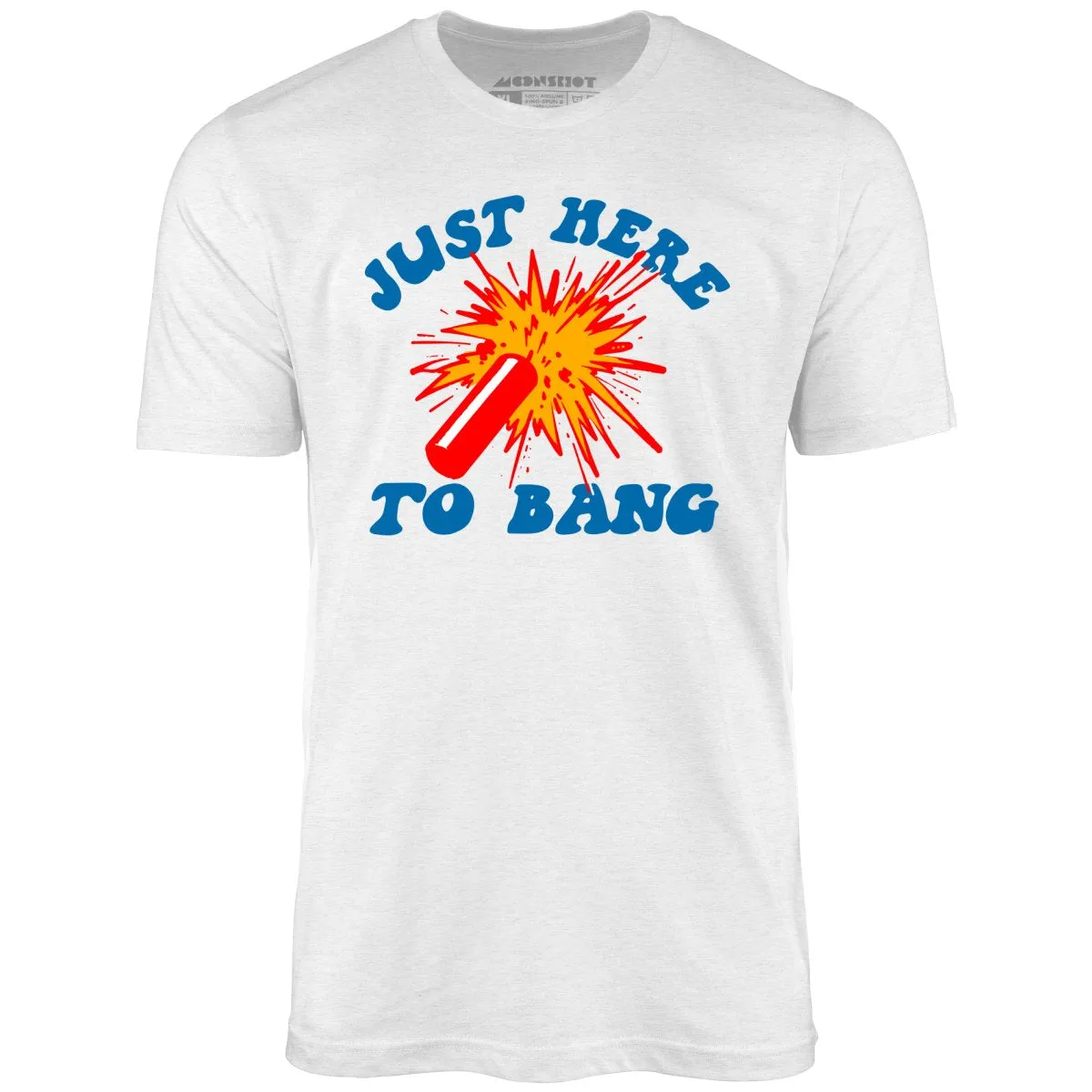 Just Here to Bang! - Unisex T-Shirt