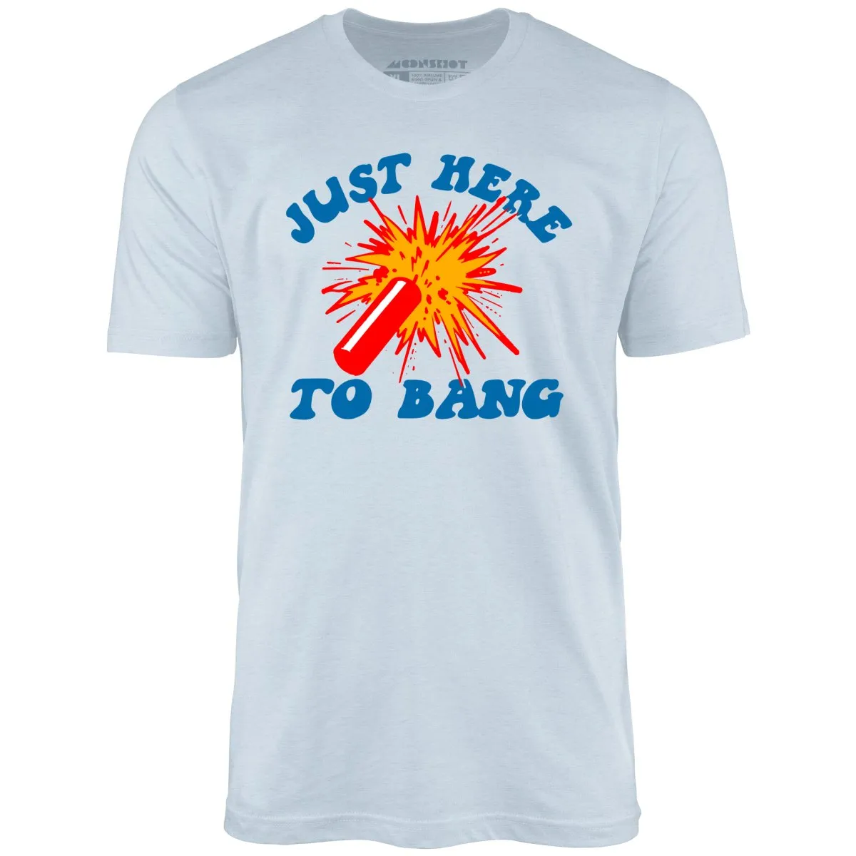 Just Here to Bang! - Unisex T-Shirt