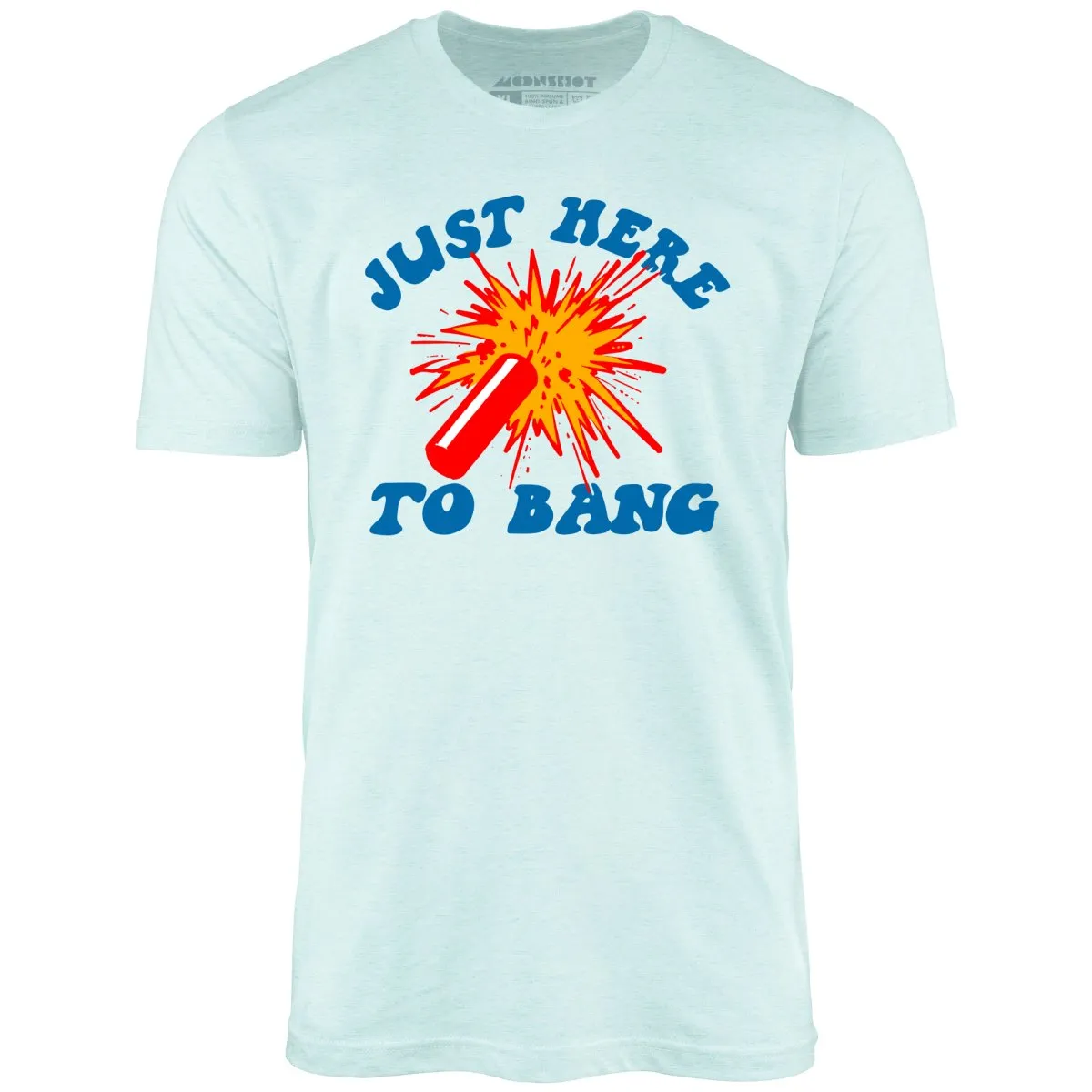 Just Here to Bang! - Unisex T-Shirt