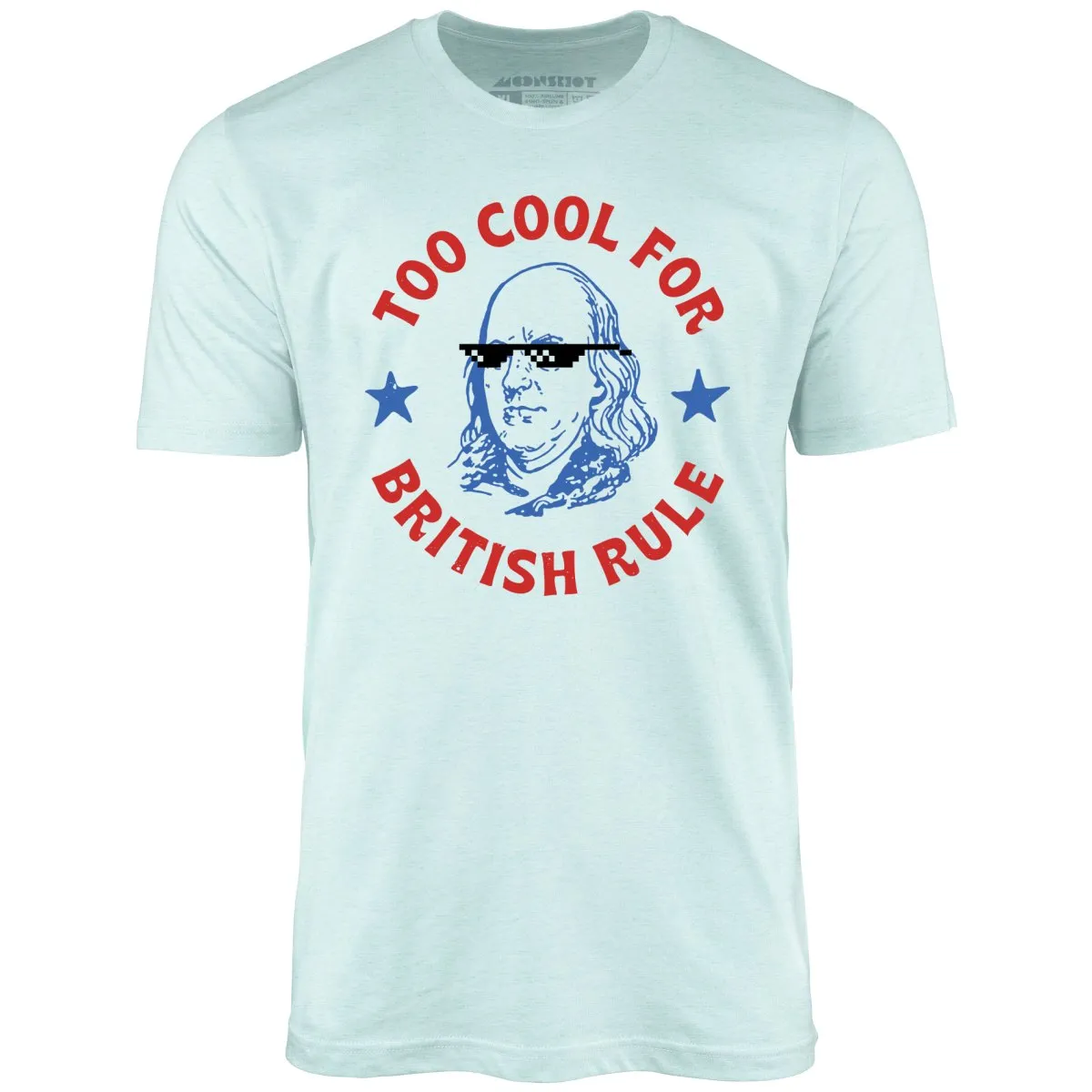 Too Cool For British Rule - Unisex T-Shirt